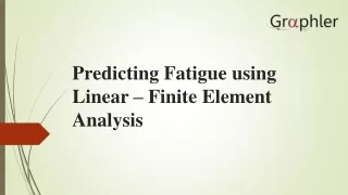 Predicting Fatigue using Linear – Finite Element Analysis