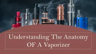 Understanding The Anatomy OF A Vaporizer