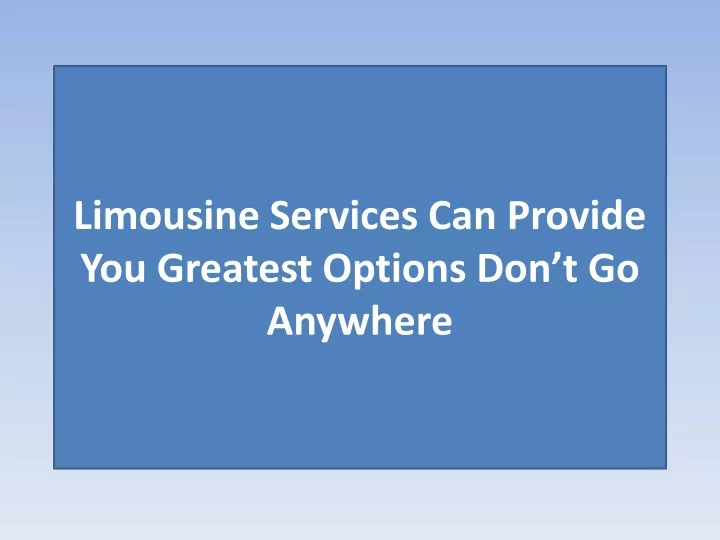 limousine services can provide you greatest options don t go anywhere