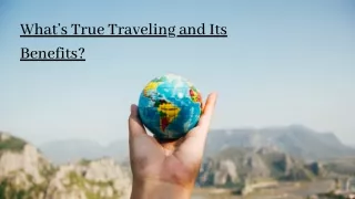 What’s True Traveling and Its Benefits