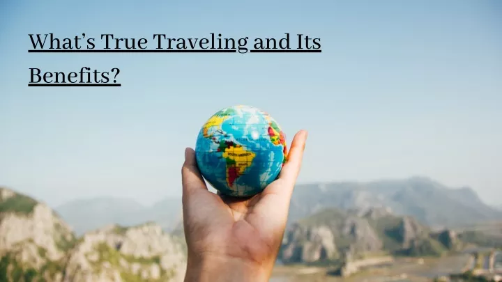 what s true traveling and its benefits