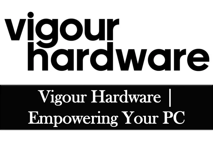 vigour hardware empowering your pc