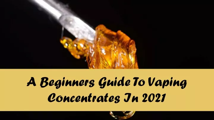 a beginners guide to vaping concentrates in 2021