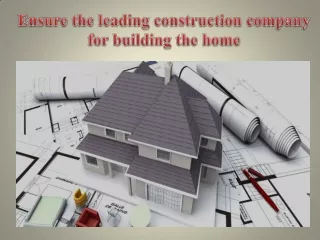 Ensure the leading construction company for building the home