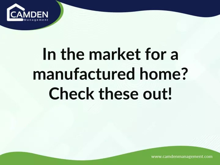 in the market for a manufactured home check these