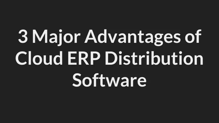 3 major advantages of cloud erp distribution