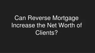 Can Reverse Mortgage Increase the Net Worth of Clients?