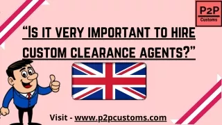 “Is it very important to hire custom clearance agents”?