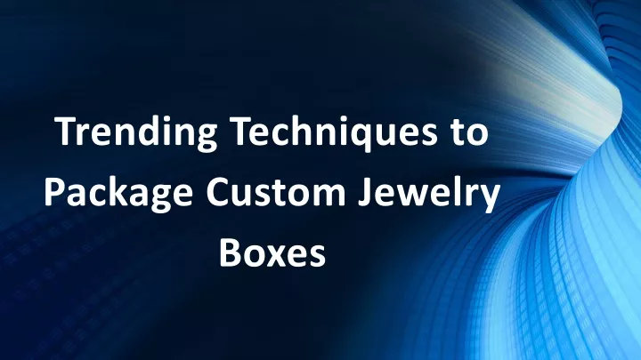 trending techniques to package custom jewelry