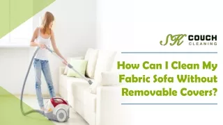 How Can I Clean My Fabric Sofa Without Removable Covers?