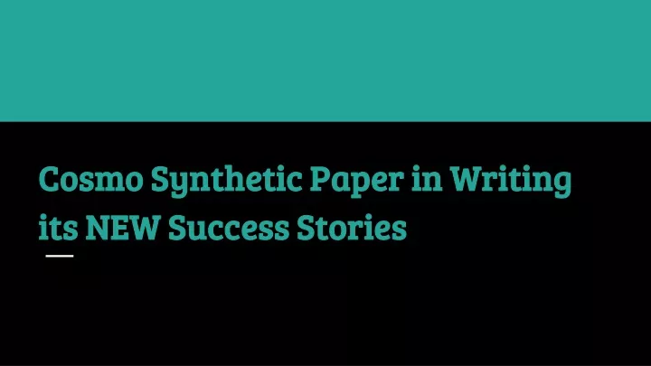 cosmo synthetic paper in writing its new success stories