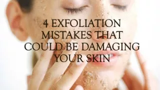 4 Exfoliation Mistakes That Could Be Damaging Your Skin
