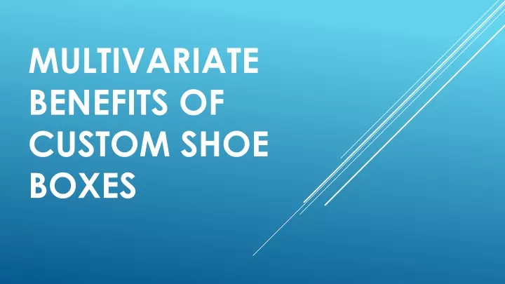 multivariate benefits of custom shoe boxes