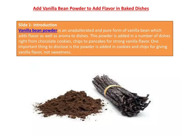 add vanilla bean powder to add flavor in baked dishes