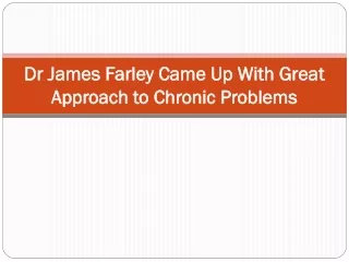 dr james farley came up with great approach to chronic problems