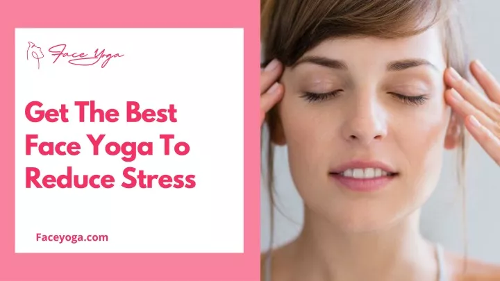 get the best face yoga to reduce stress