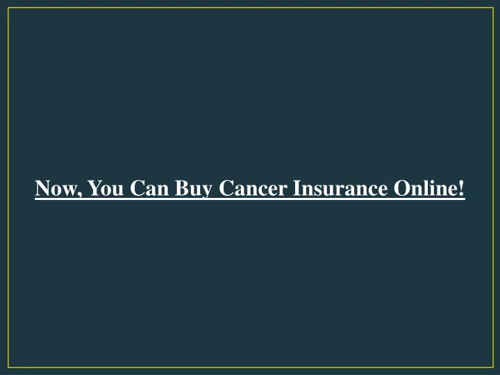 now you can buy cancer insurance online