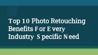 Top 10 Photo Retouching Benefits For Every Industry-Specific Need