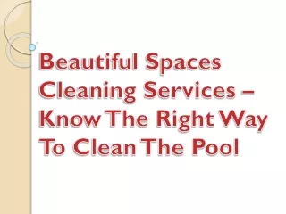 beautiful spaces cleaning services know the right way to clean the pool