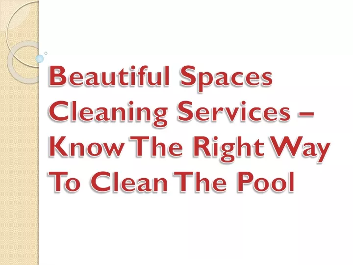 beautiful spaces cleaning services know the right way to clean the pool