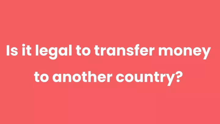is it legal to transfer money to another country