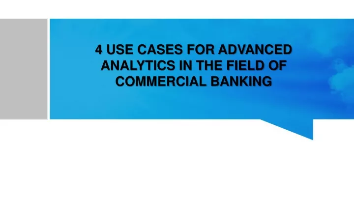 4 use cases for advanced analytics in the field of commercial banking