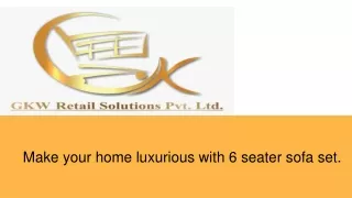 make your home luxurious with 6 seater sofa set