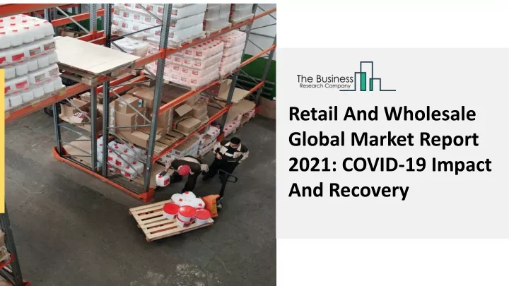 retail and wholesale global market report 2021