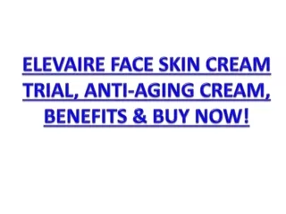ELEVAIRE FACE SKIN CREAM TRIAL, ANTI-AGING CREAM, BENEFITS & BUY NOW!