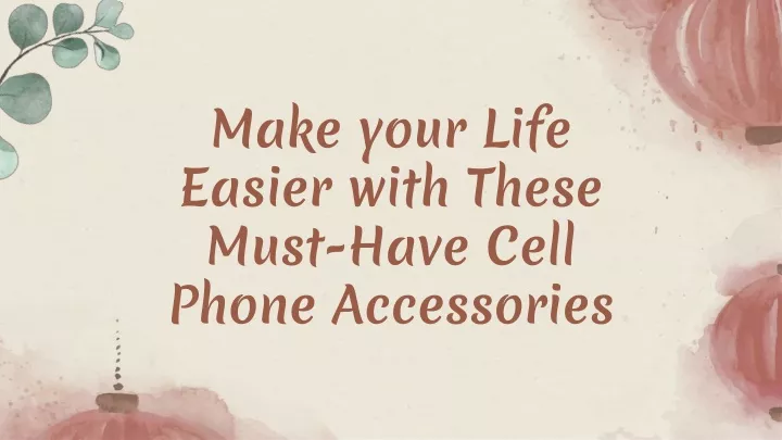 make your life easier with these must have cell phone accessories