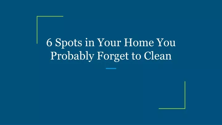 6 spots in your home you probably forget to clean