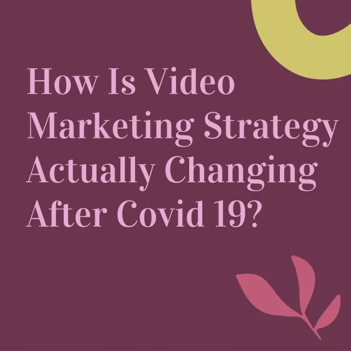 how is video marketing strategy actually changing after covid 19