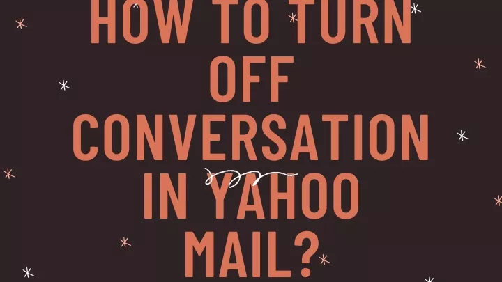 PPT - How to Turn How to Turn Off Conversation in Yahoo Off ...