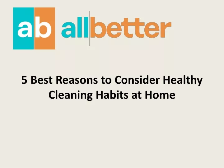 5 best reasons to consider healthy cleaning habits at home