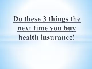 Do these 3 things the next time you buy health insurance!