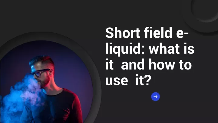 short field e liquid what is it and how to use it