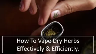 How To Vape Dry Herbs Effectively & Efficiently.