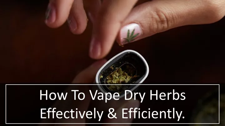 how to vape dry herbs effectively efficiently