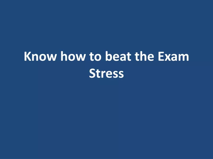 know how to beat the exam stress