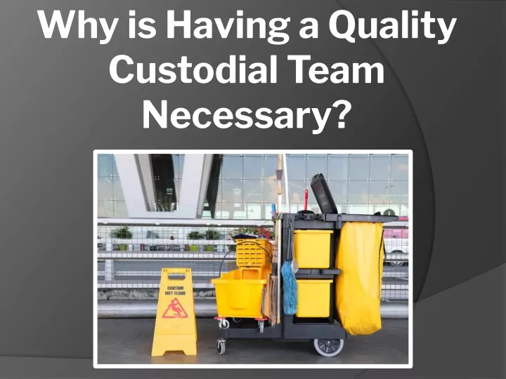 why is having a quality custodial team necessary