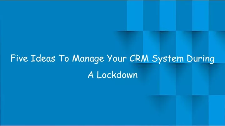 five ideas to manage your crm system during a lockdown