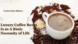 Luxury Coffee Boxes Is as A Basic Necessity