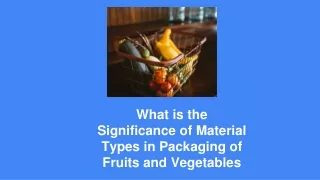 what is the significance of material types in packaging of fruits and vegetables