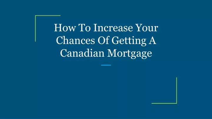 how to increase your chances of getting a canadian mortgage