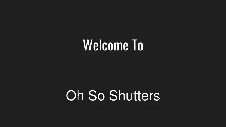 welcome to oh so shutters