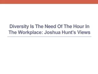 diversity is the need of the hour in the workplace joshua hunt s views