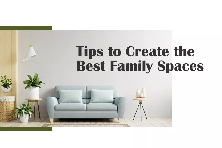 tips to create the best family spaces