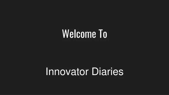 welcome to innovator diaries