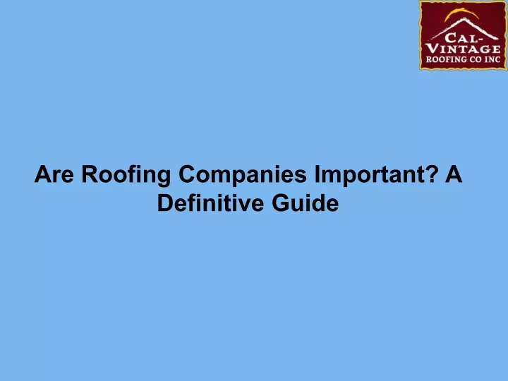 are roofing companies important a definitive guide