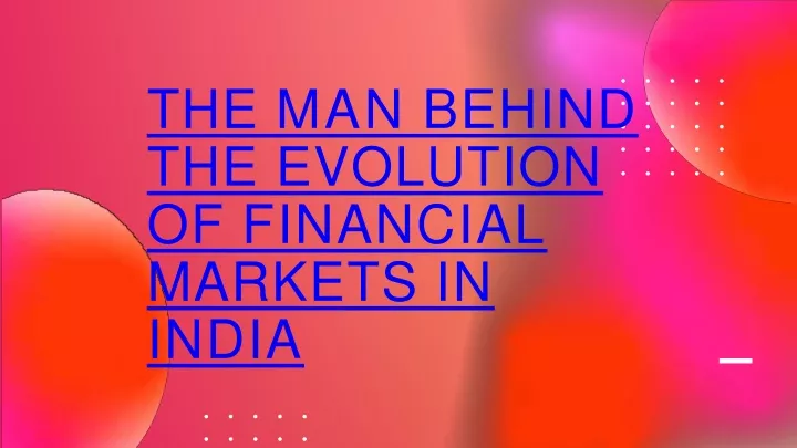 the man behind the evolution of financial markets